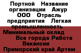 Портной › Название организации ­ Ажур, ООО › Отрасль предприятия ­ Легкая промышленность › Минимальный оклад ­ 25 000 - Все города Работа » Вакансии   . Приморский край,Артем г.